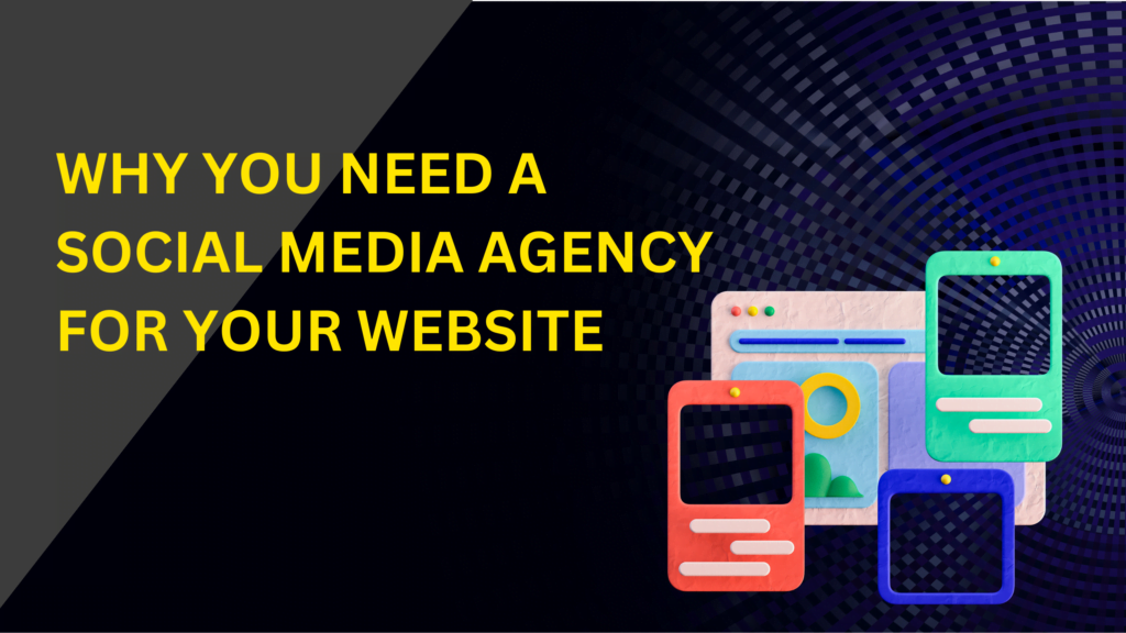 Why You Need a Social Media Agency for Your Website